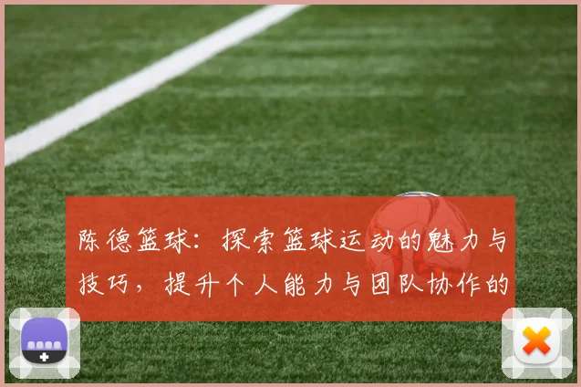 陈德篮球：探索篮球运动的魅力与技巧，提升个人能力与团队协作的完美结合